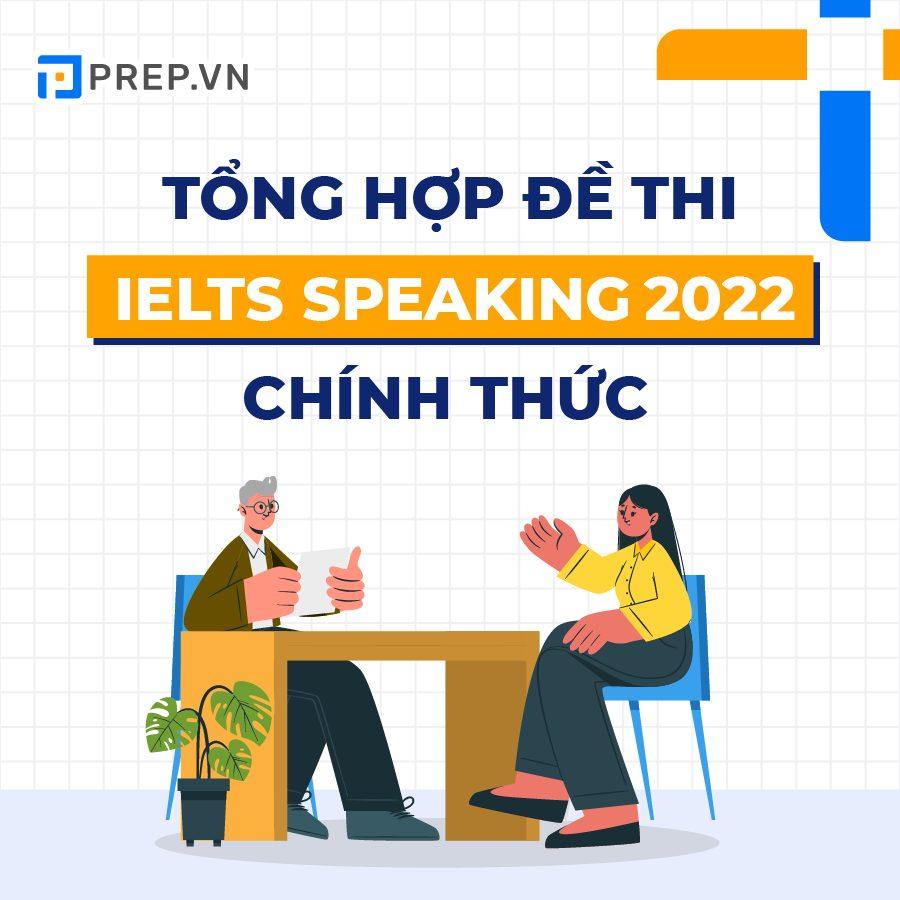 Tổng hợp đề thi Speaking IELTS 2022 chính thức