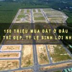 Có 150 triệu mua đất ở đâu vị trí đẹp, tỷ lệ sinh lời nhất