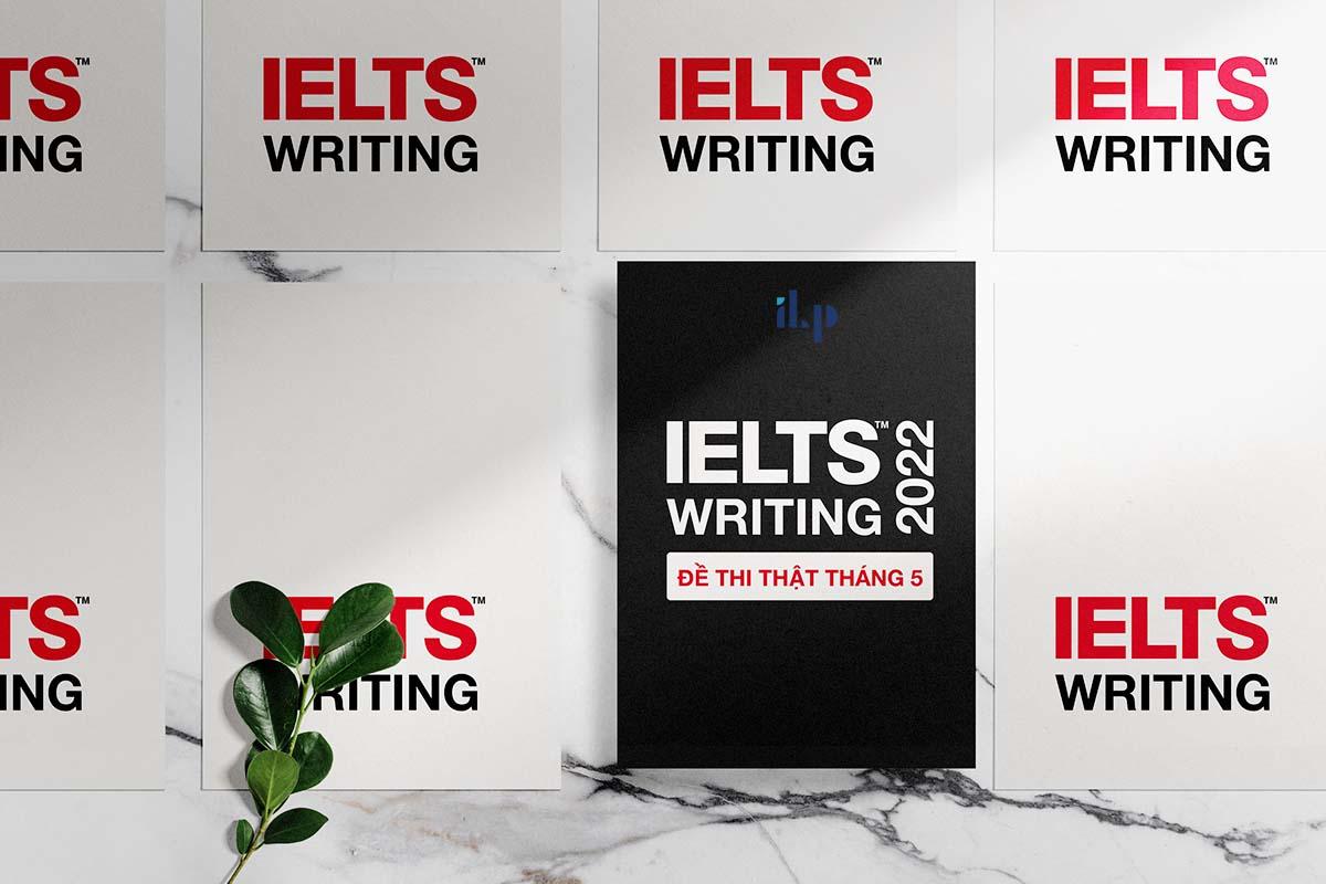 đề ielts writing 2022 tháng 5 ilp tổng hợp