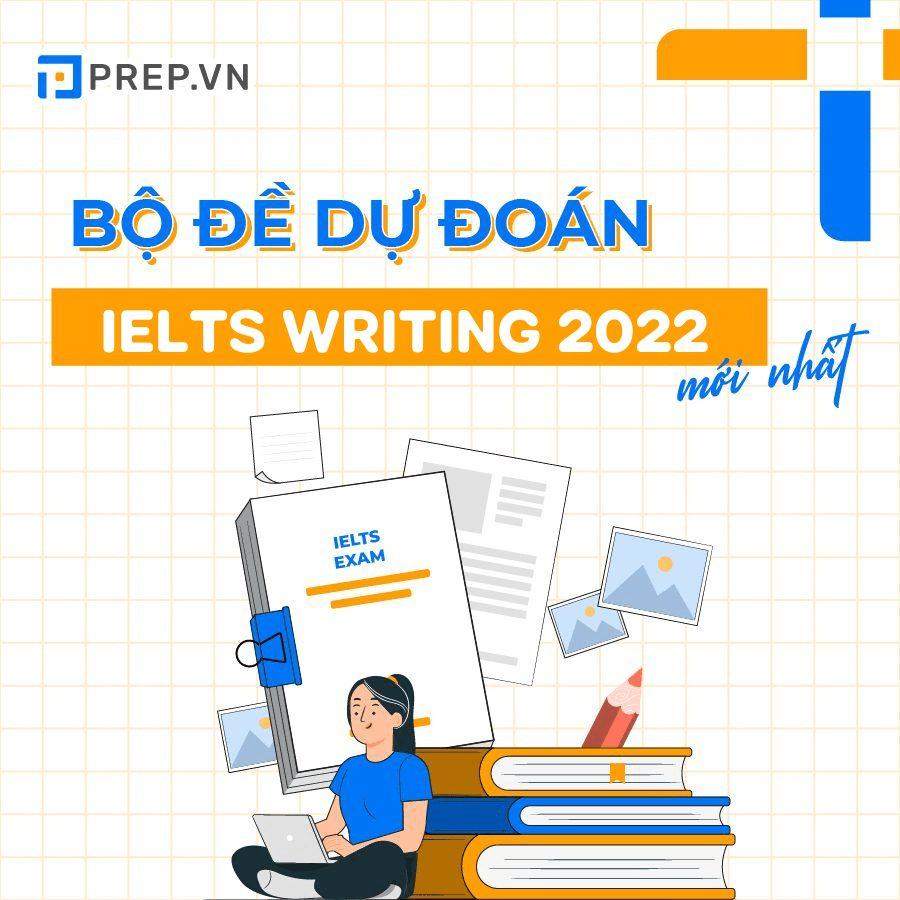 Bộ đề dự đoán IELTS Writing 2022 mới nhất bạn nên tham khảo!