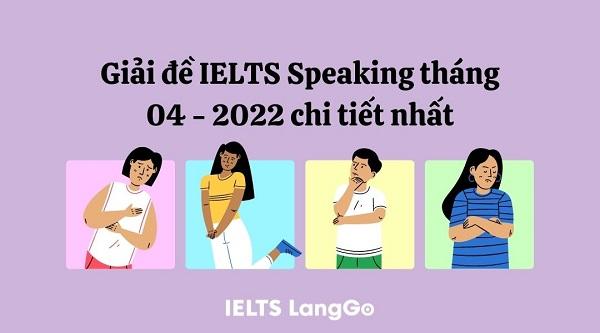 Giải đề IELTS Speaking tháng 04 - 2022 chi tiết nhất