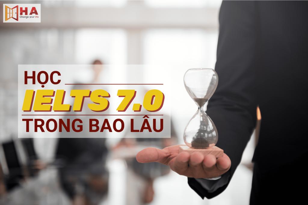 học ielts 7.0 trong bao lâu, ielts 7.0 mất bao lâu, học ielts 7.0 mất bao lâu, mất bao lâu để đạt ielts 7.0