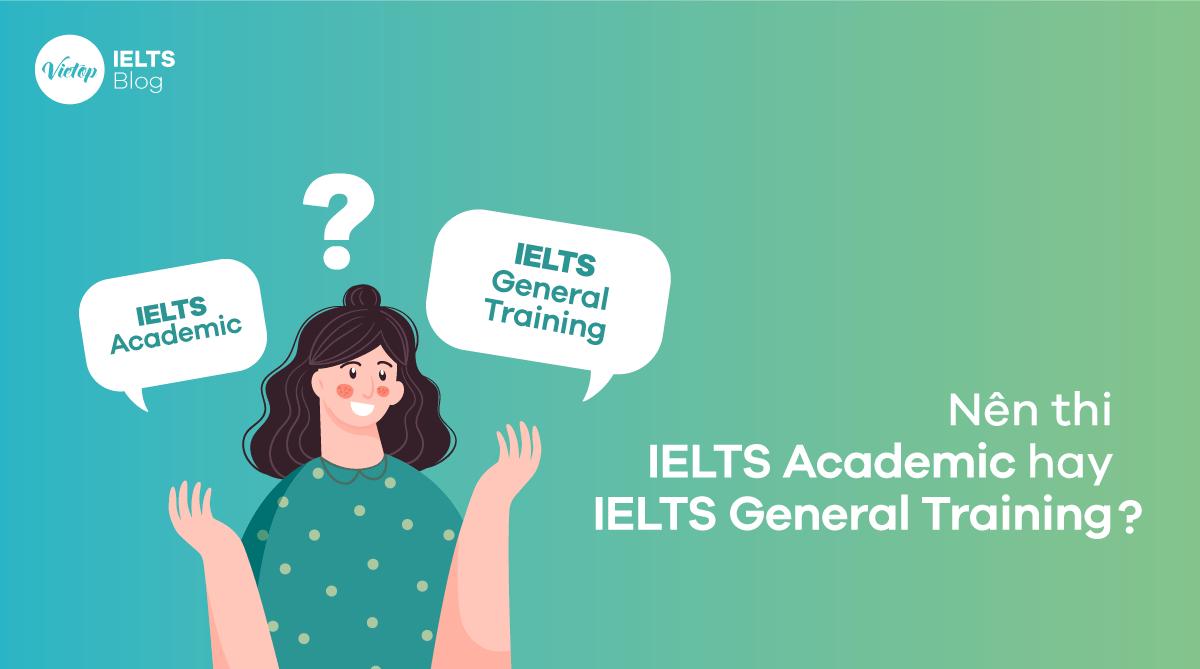 Nên thi IELTS Academic hay IELTS General Training?