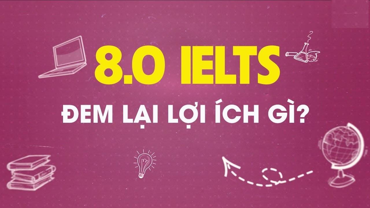 ielts 8.0 làm được gì