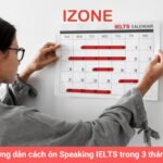 Hướng dẫn cách ôn Speaking IELTS trong 3 tháng nước rút