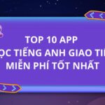 Top 10 app học tiếng Anh giao tiếp miễn phí tốt nhất không thể bỏ qua