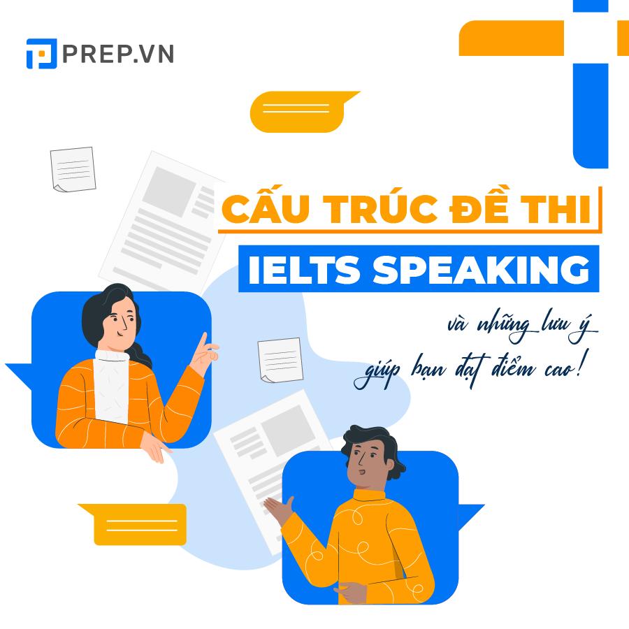 Cấu trúc đề thi Speaking IELTS và 2 lưu ý giúp bạn đạt điểm cao