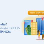 Học IELTS ở đâu tốt nhất? TOP 10 Trung tâm tốt nhất TP.HCM