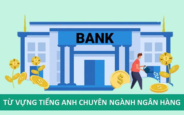 Thuật ngữ, từ vựng tiếng Anh ngân hàng