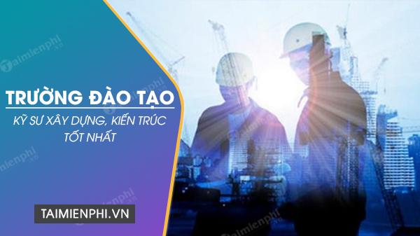 Danh sách các trường đào tạo kỹ sư xây dựng, kiến trúc hàng đầu